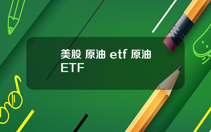 美股 原油 etf 原油ETF